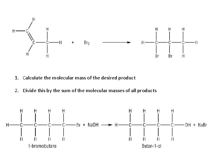 1. Calculate the molecular mass of the desired product 2. Divide this by the