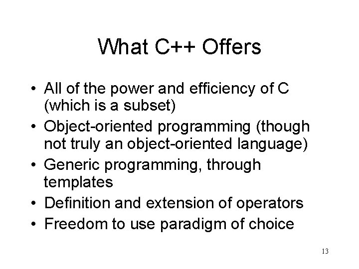 What C++ Offers • All of the power and efficiency of C (which is
