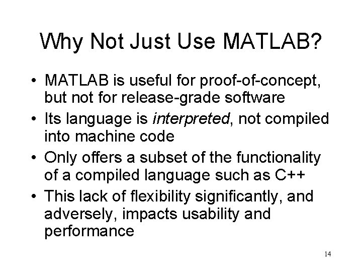 Why Not Just Use MATLAB? • MATLAB is useful for proof-of-concept, but not for