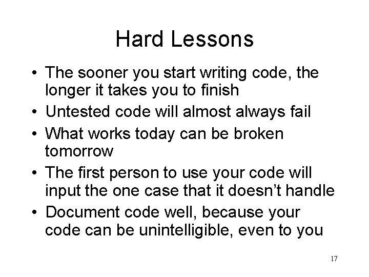 Hard Lessons • The sooner you start writing code, the longer it takes you