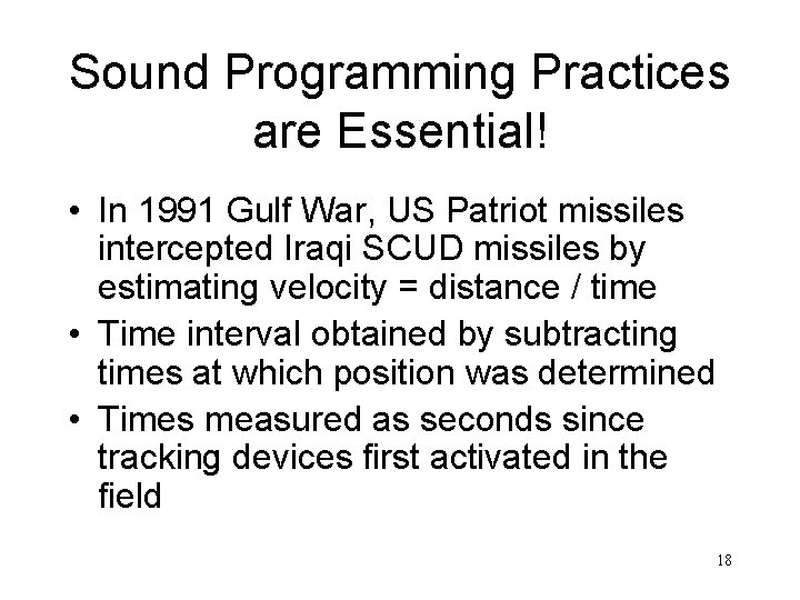 Sound Programming Practices are Essential! • In 1991 Gulf War, US Patriot missiles intercepted
