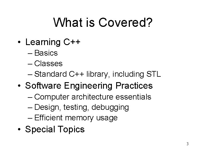 What is Covered? • Learning C++ – Basics – Classes – Standard C++ library,