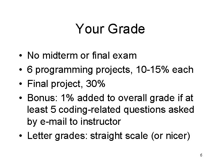 Your Grade • • No midterm or final exam 6 programming projects, 10 -15%