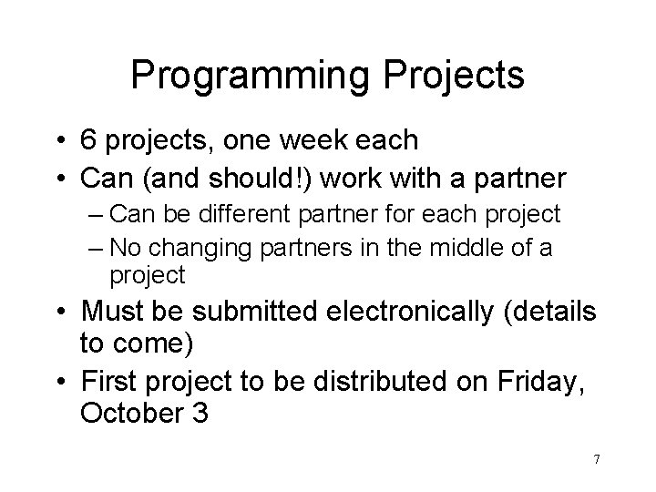 Programming Projects • 6 projects, one week each • Can (and should!) work with