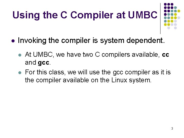 Using the C Compiler at UMBC l Invoking the compiler is system dependent. l
