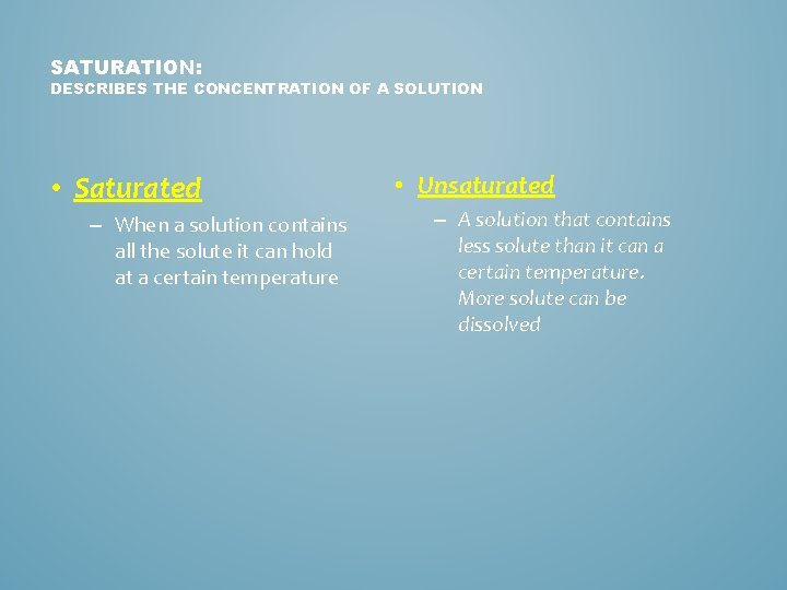 SATURATION: DESCRIBES THE CONCENTRATION OF A SOLUTION • Saturated – When a solution contains