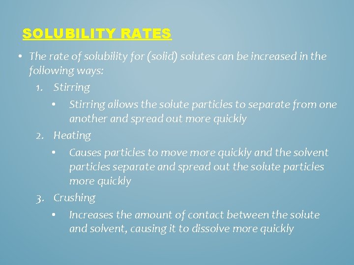 SOLUBILITY RATES • The rate of solubility for (solid) solutes can be increased in