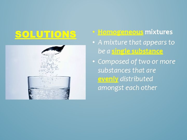 SOLUTIONS • Homogeneous mixtures • A mixture that appears to be a single substance