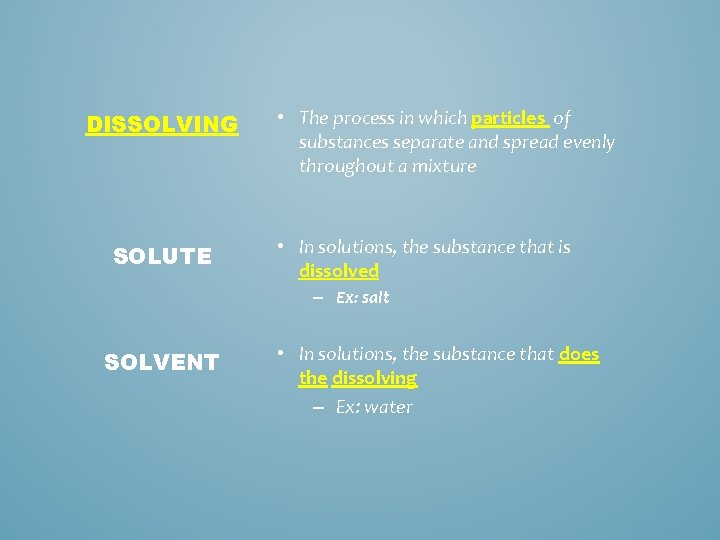 DISSOLVING SOLUTE • The process in which particles of substances separate and spread evenly
