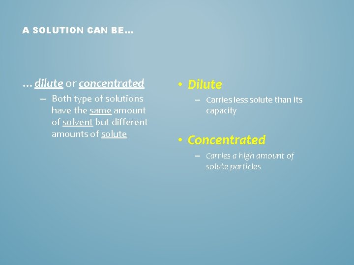 A SOLUTION CAN BE… …dilute or concentrated – Both type of solutions have the