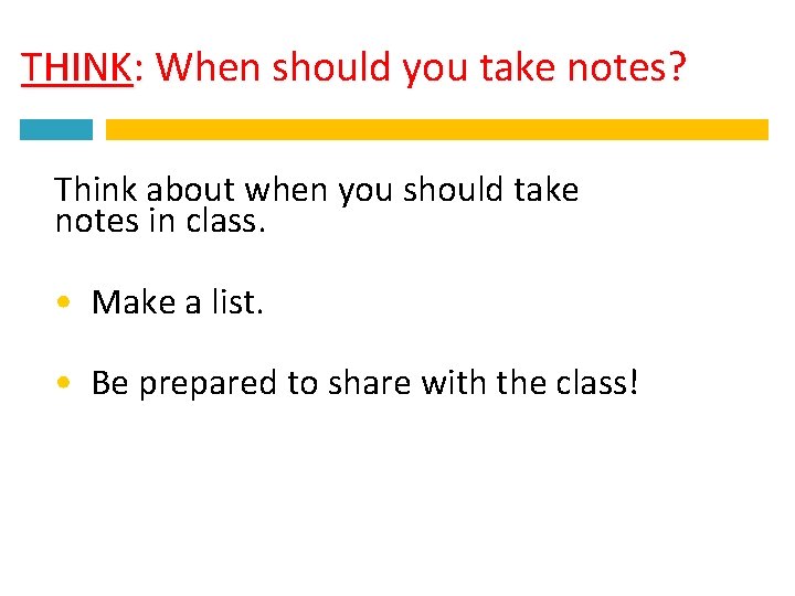 THINK: When should you take notes? Think about when you should take notes in