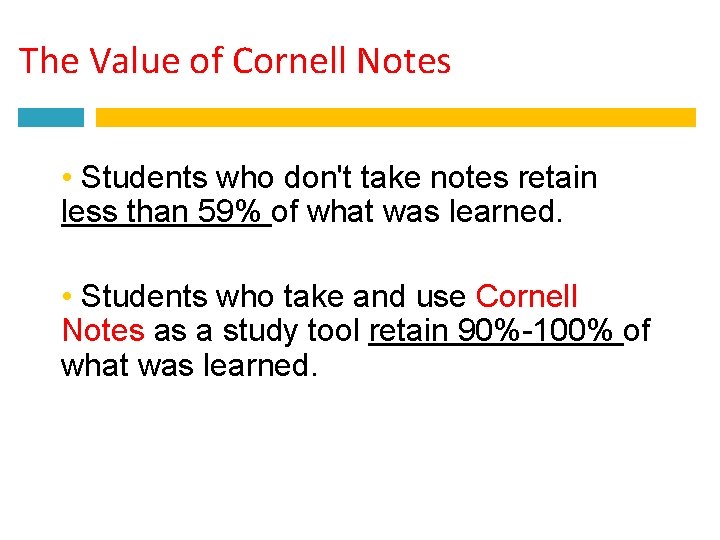 The Value of Cornell Notes • Students who don't take notes retain less than