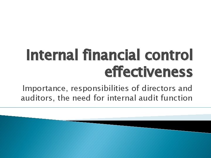 Internal financial control effectiveness Importance, responsibilities of directors and auditors, the need for internal Internal financial control effectiveness Importance, responsibilities of directors and auditors, the need for internal