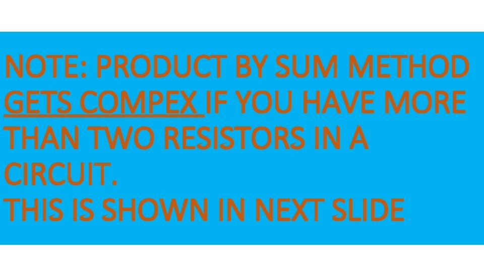 NOTE: PRODUCT BY SUM METHOD GETS COMPEX IF YOU HAVE MORE THAN TWO RESISTORS