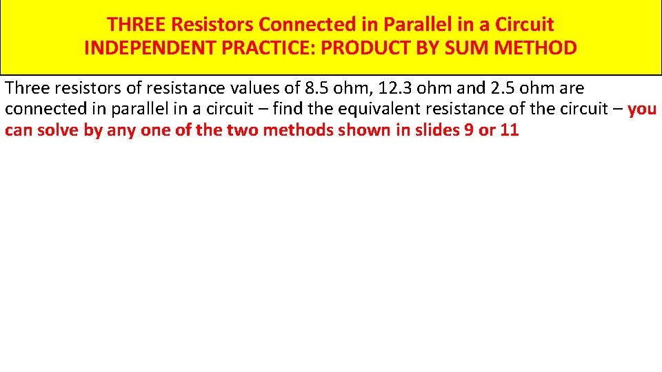 THREE Resistors Connected in Parallel in a Circuit INDEPENDENT PRACTICE: PRODUCT BY SUM METHOD