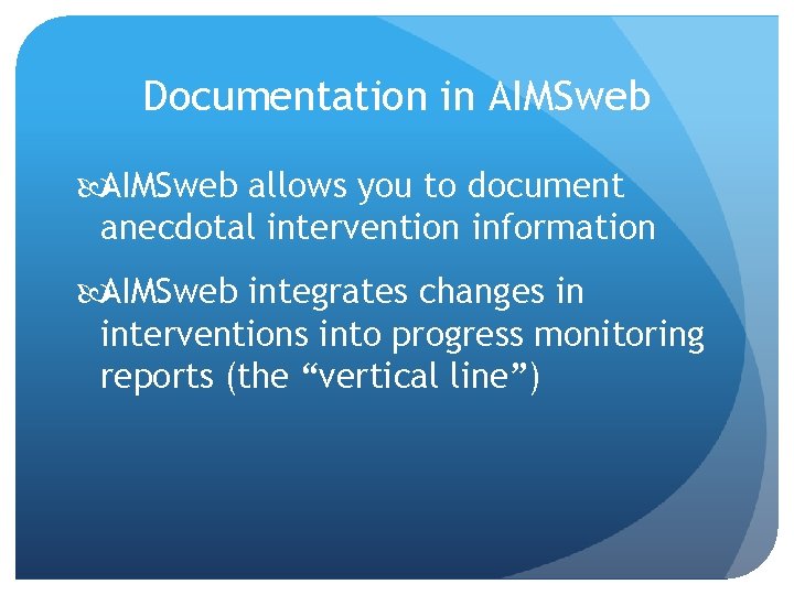 Documentation in AIMSweb allows you to document anecdotal intervention information AIMSweb integrates changes in