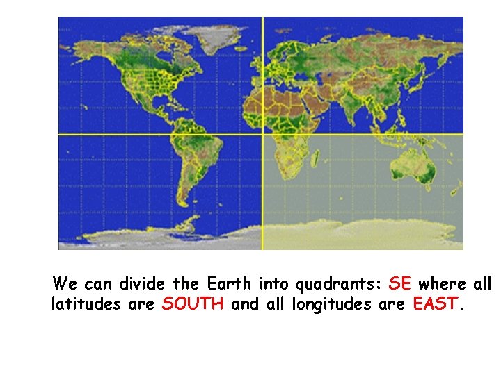 We can divide the Earth into quadrants: SE where all latitudes are SOUTH and