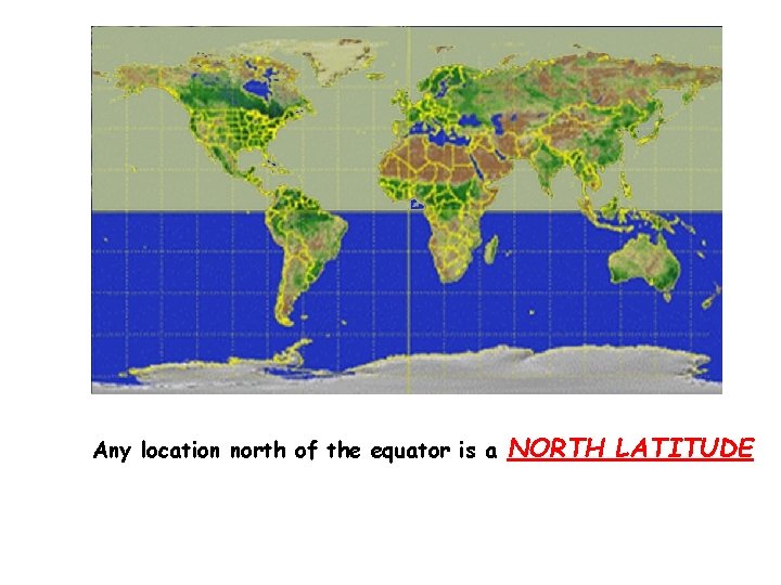 Any location north of the equator is a NORTH LATITUDE 