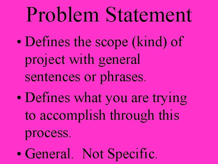 Problem Statement • Defines the scope (kind) of project with general sentences or phrases. Problem Statement • Defines the scope (kind) of project with general sentences or phrases.