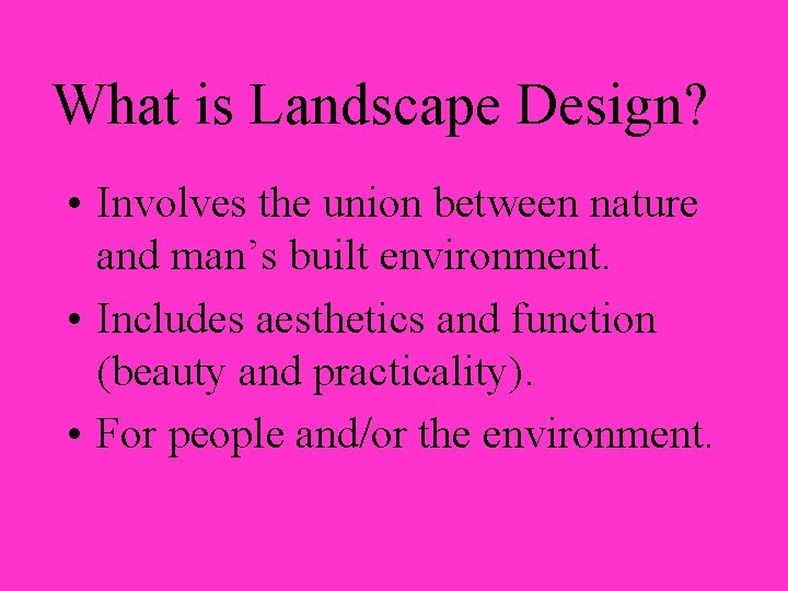 What is Landscape Design? • Involves the union between nature and man’s built environment.