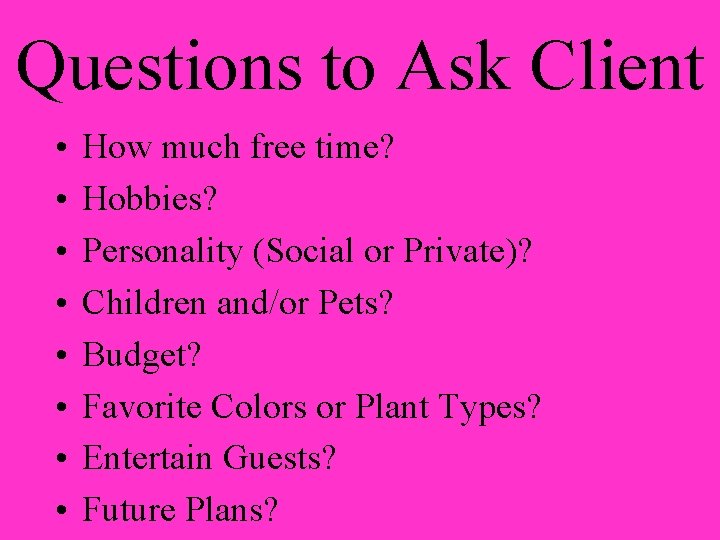 Questions to Ask Client • • How much free time? Hobbies? Personality (Social or