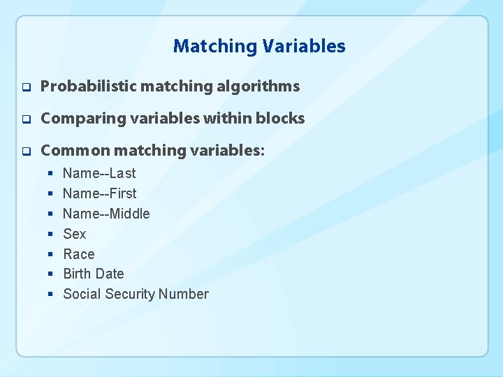 Matching Variables q Probabilistic matching algorithms q Comparing variables within blocks q Common matching