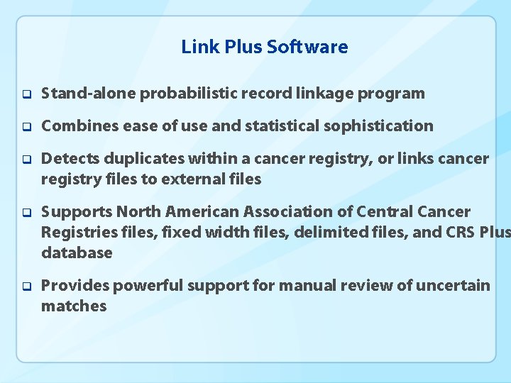 Link Plus Software q Stand-alone probabilistic record linkage program q Combines ease of use