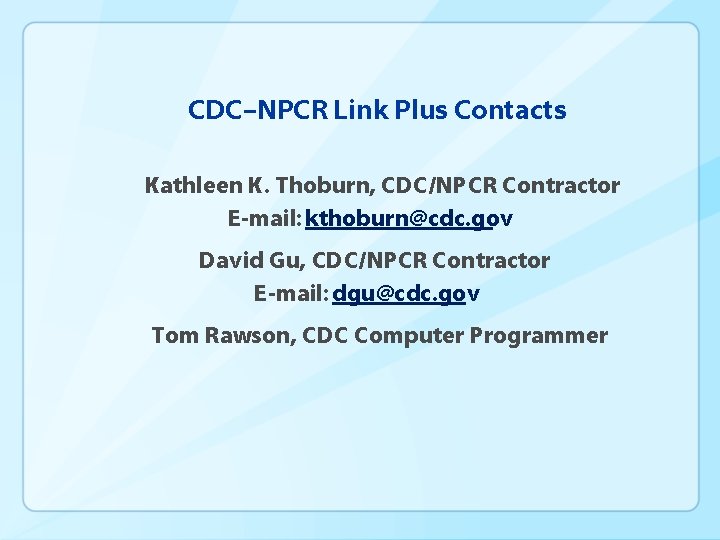 CDC–NPCR Link Plus Contacts Kathleen K. Thoburn, CDC/NPCR Contractor E-mail: kthoburn@cdc. gov David Gu,