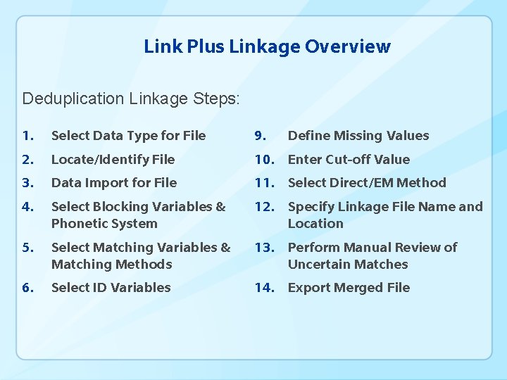 Link Plus Linkage Overview Deduplication Linkage Steps: 1. Select Data Type for File 9.