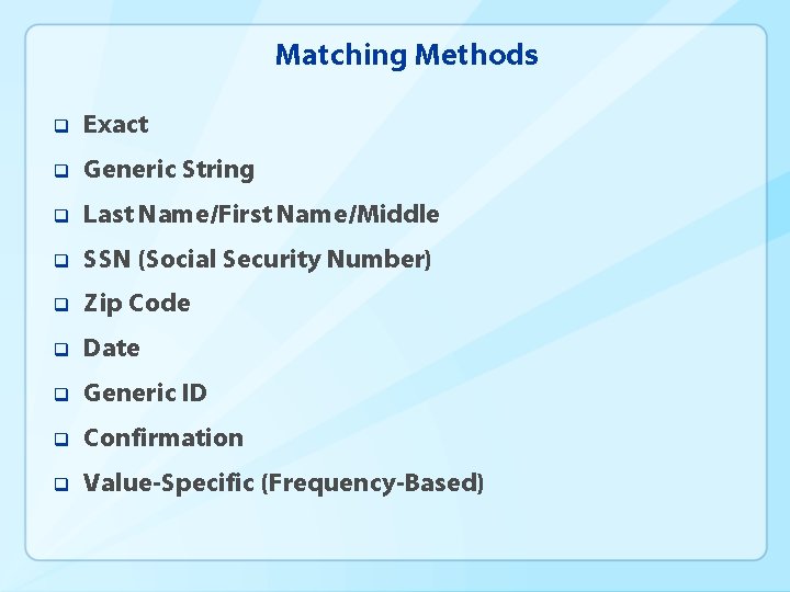 Matching Methods q Exact q Generic String q Last Name/First Name/Middle q SSN (Social
