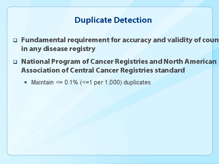 Duplicate Detection q Fundamental requirement for accuracy and validity of count in any disease