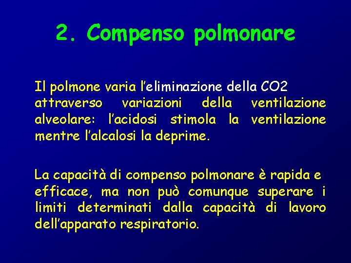 2. Compenso polmonare Il polmone varia l’eliminazione della CO 2 attraverso variazioni della ventilazione