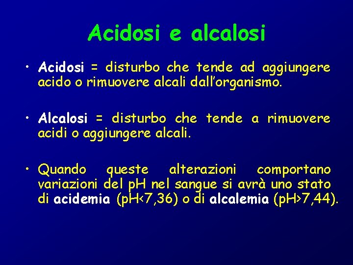 Acidosi e alcalosi • Acidosi = disturbo che tende ad aggiungere acido o rimuovere
