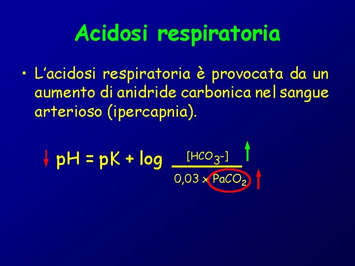 Acidosi respiratoria • L’acidosi respiratoria è provocata da un aumento di anidride carbonica nel