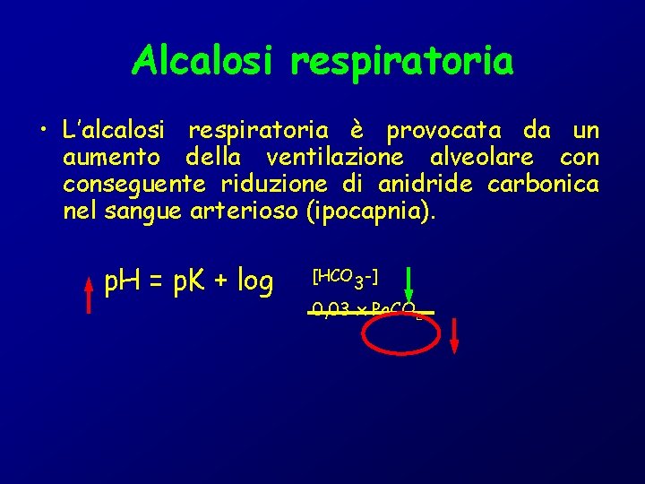 Alcalosi respiratoria • L’alcalosi respiratoria è provocata da un aumento della ventilazione alveolare conseguente
