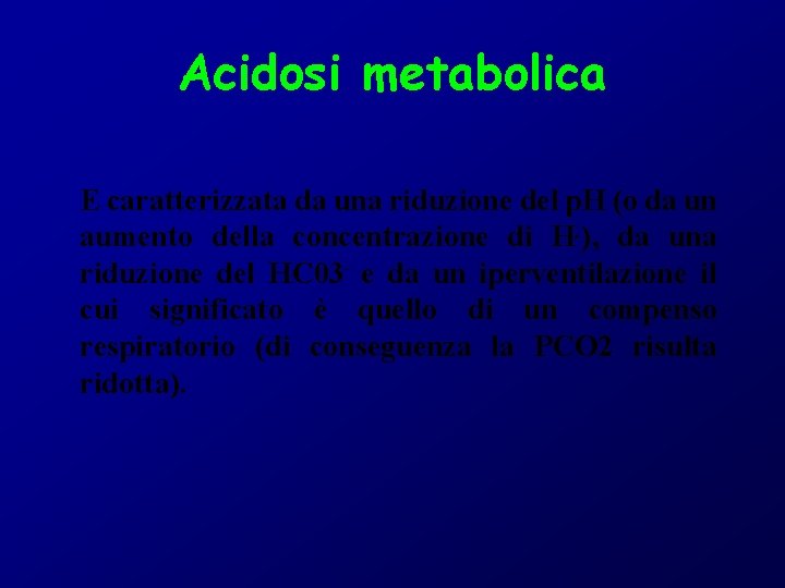 Acidosi metabolica E caratterizzata da una riduzione del p. H (o da un aumento