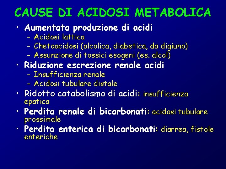 CAUSE DI ACIDOSI METABOLICA • Aumentata produzione di acidi – Acidosi lattica – Chetoacidosi