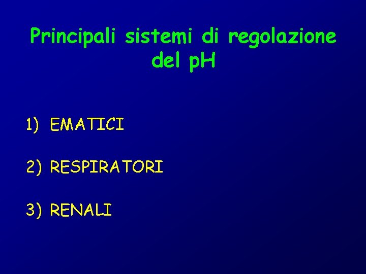 Principali sistemi di regolazione del p. H 1) EMATICI 2) RESPIRATORI 3) RENALI 