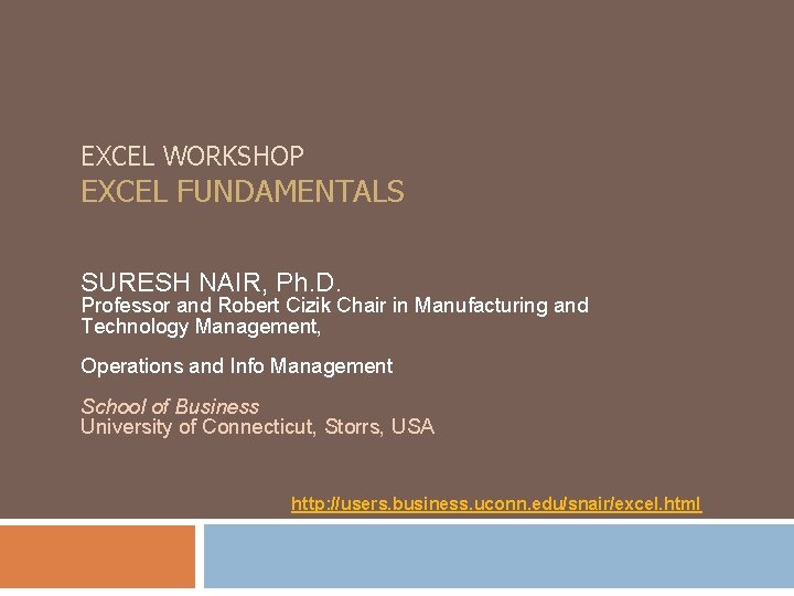 EXCEL WORKSHOP EXCEL FUNDAMENTALS SURESH NAIR, Ph. D. Professor and Robert Cizik Chair in