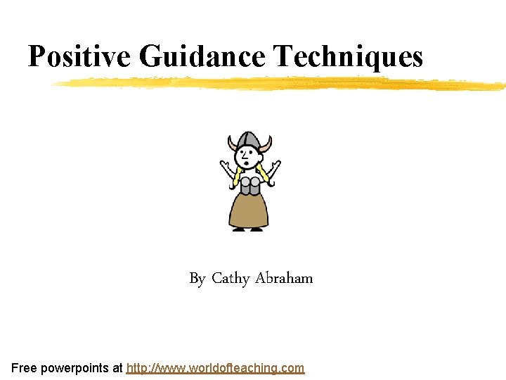 Positive Guidance Techniques By Cathy Abraham Free powerpoints at http: //www. worldofteaching. com 