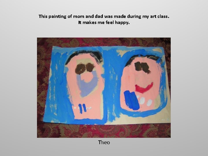 This painting of mom and dad was made during my art class. It makes