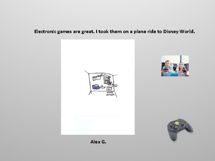Electronic games are great. I took them on a plane ride to Disney World.