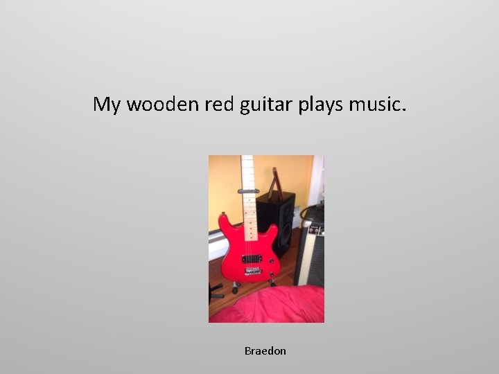 My wooden red guitar plays music. Braedon 