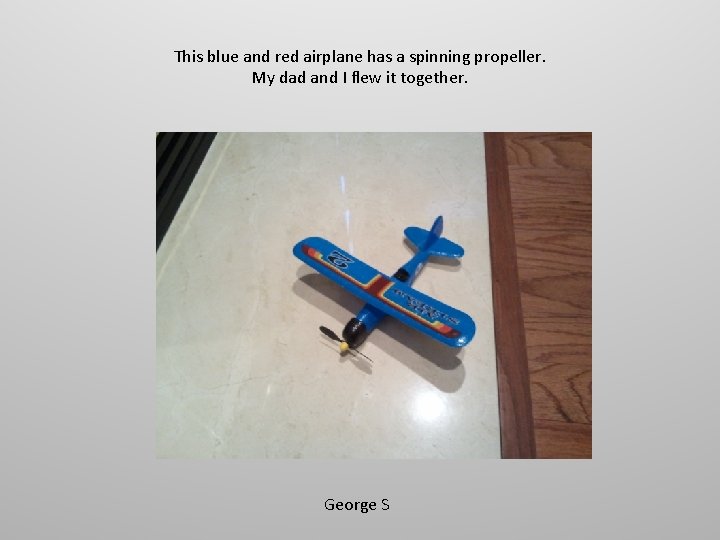 This blue and red airplane has a spinning propeller. My dad and I flew