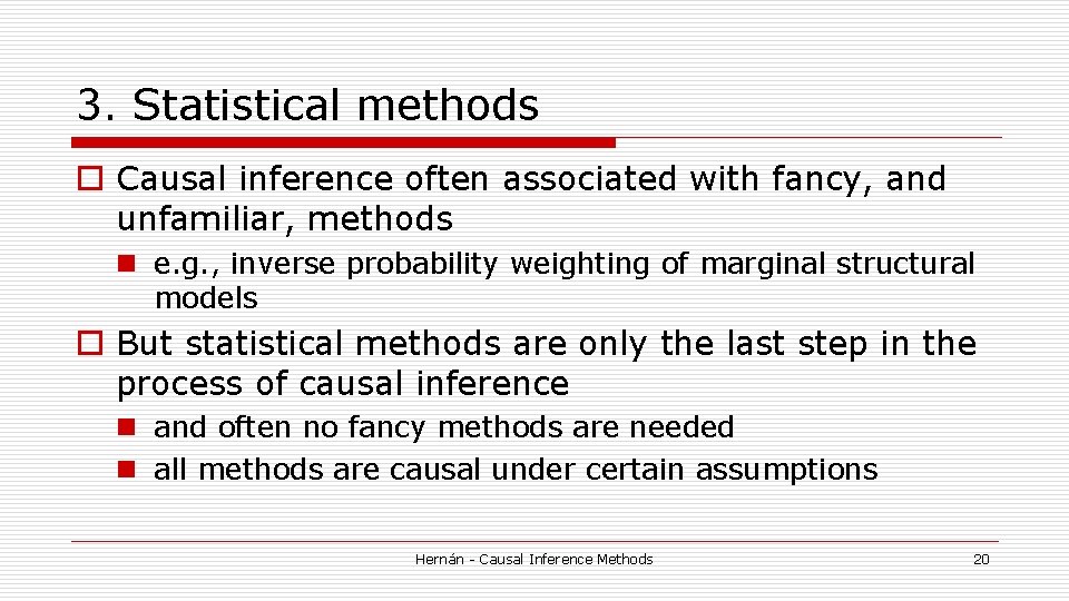 3. Statistical methods o Causal inference often associated with fancy, and unfamiliar, methods n 3. Statistical methods o Causal inference often associated with fancy, and unfamiliar, methods n