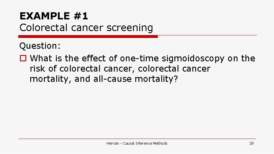 EXAMPLE #1 Colorectal cancer screening Question: o What is the effect of one-time sigmoidoscopy EXAMPLE #1 Colorectal cancer screening Question: o What is the effect of one-time sigmoidoscopy