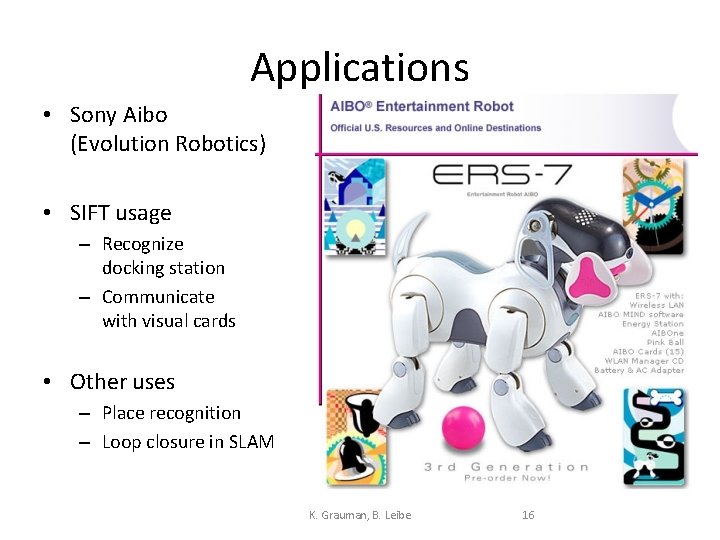 Applications • Sony Aibo (Evolution Robotics) • SIFT usage – Recognize docking station –