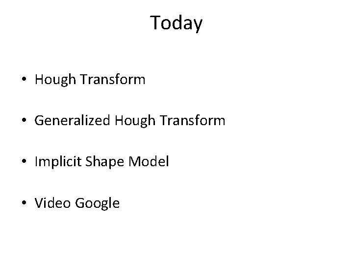Today • Hough Transform • Generalized Hough Transform • Implicit Shape Model • Video