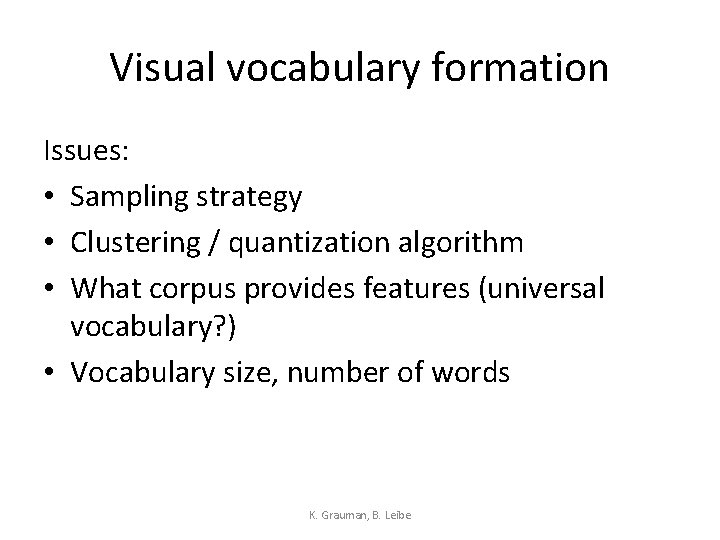 Visual vocabulary formation Issues: • Sampling strategy • Clustering / quantization algorithm • What