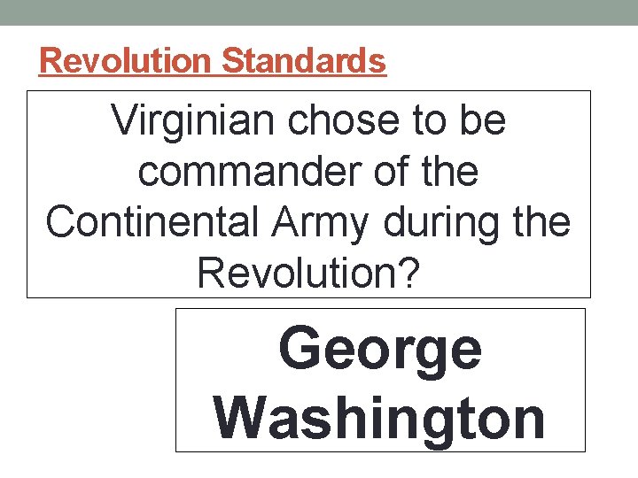 Revolution Standards Virginian chose to be commander of the Continental Army during the Revolution? Revolution Standards Virginian chose to be commander of the Continental Army during the Revolution?